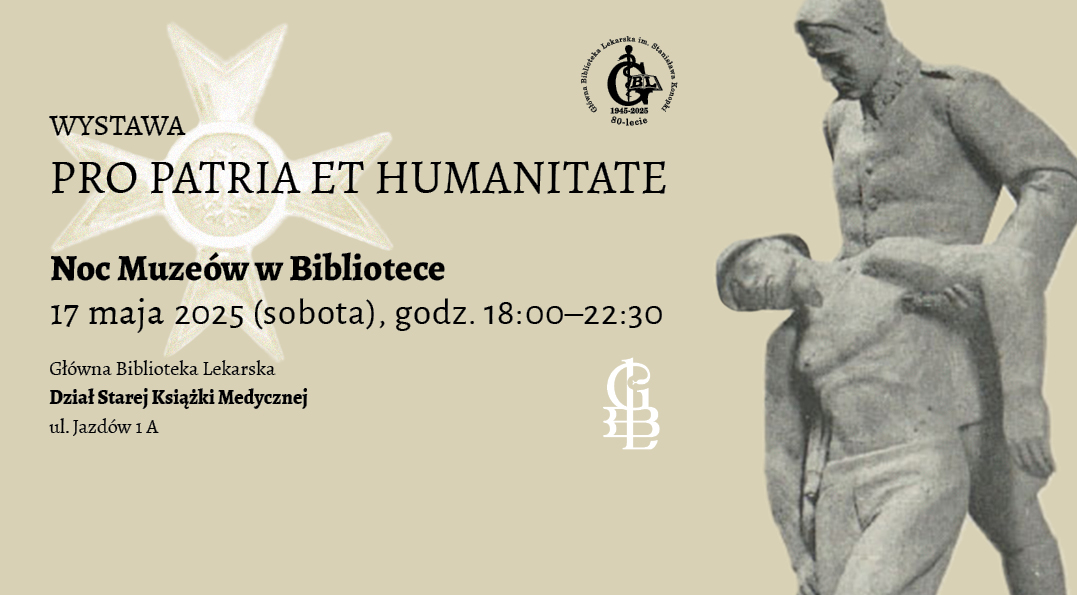 Plakat zapraszający na wystawę „PRO PATRIA ET HUMANITATE” organizowaną w ramach Nocy Muzeów w Głównej Bibliotece Lekarskiej. Grafika przedstawia rzeźbę żołnierza niosącego rannego towarzysza oraz zarys orderu Virtuti Militari. Termin: 17 maja 2025 (sobota), godz. 18:00–22:30. Miejsce: Dział Starej Książki Medycznej GBL, ul. Jazdów 1 A w Warszawie.