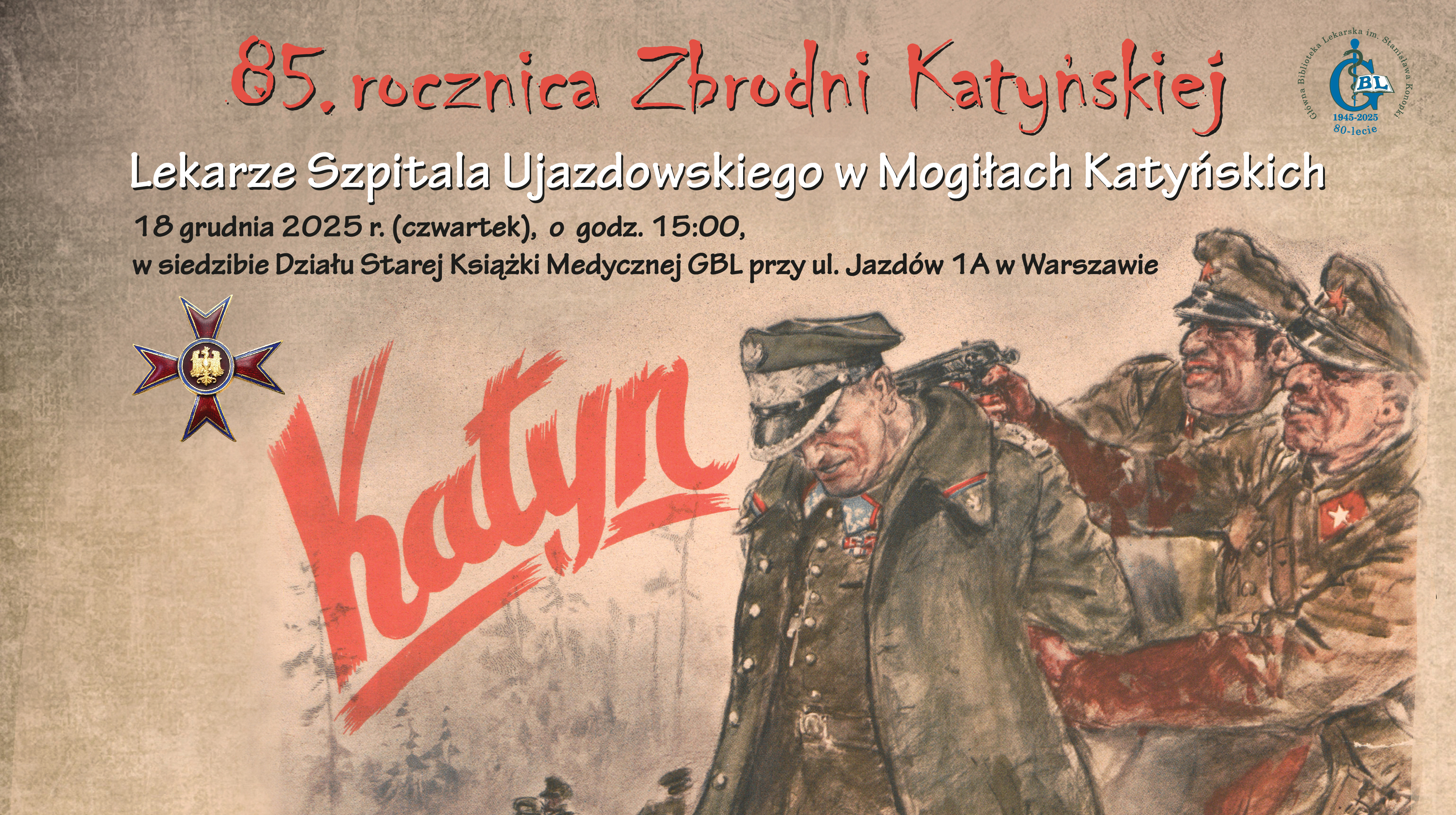 Zaproszenie na obchody 85. rocznicy Zbrodni Katyńskiej pt. „Lekarze Szpitala Ujazdowskiego w Mogiłach Katyńskich”. Wydarzenie odbędzie się 18 grudnia 2025 r. o godz. 15:00 w siedzibie Działu Starej Książki Medycznej GBL przy ul. Jazdów 1A w Warszawie. Grafika przedstawia dramatyczną scenę egzekucji polskiego oficera przez radzieckich żołnierzy, duży czerwony napis „Katyń”, krzyż z godłem Polski oraz logo GBL.
