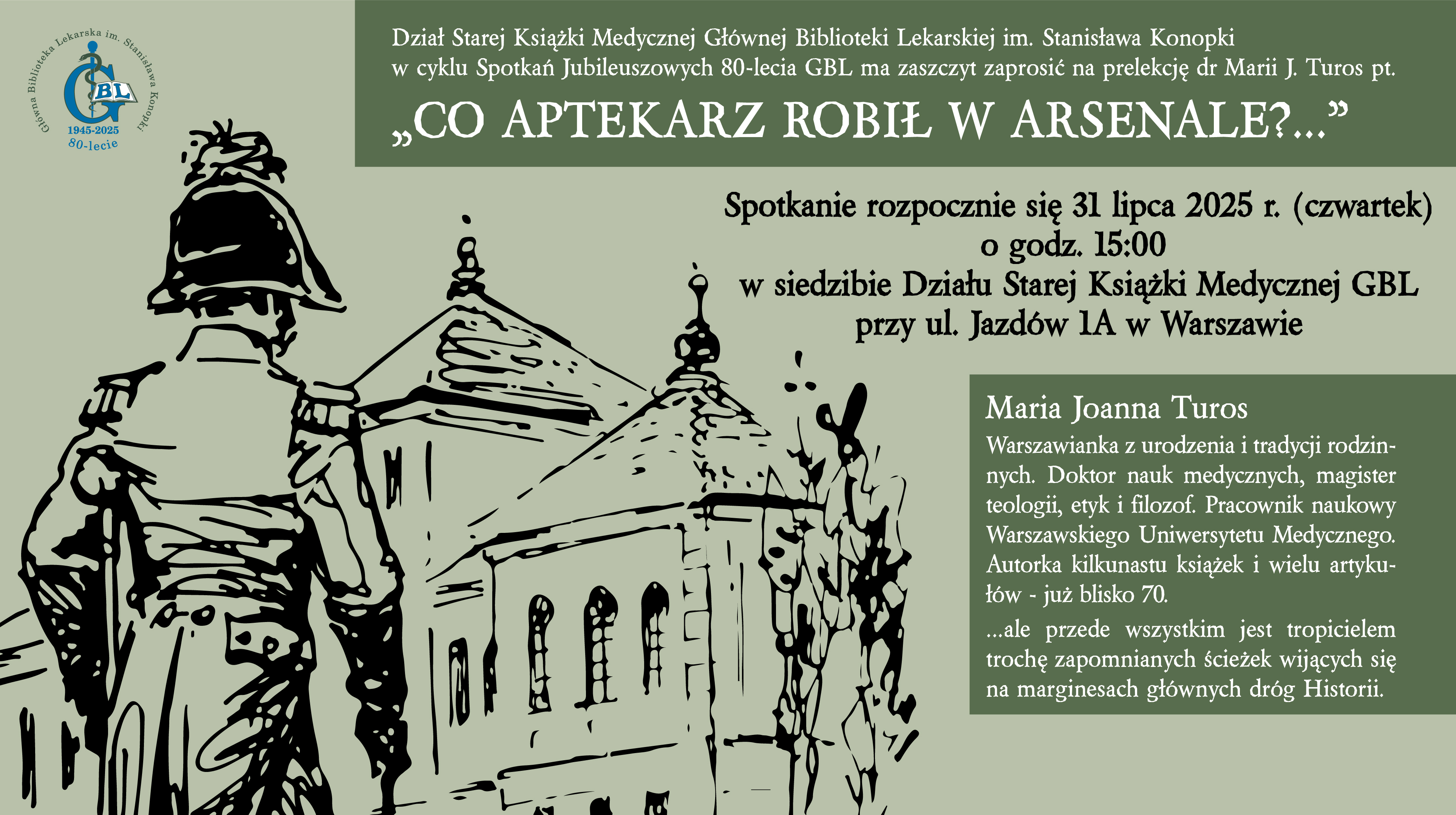 Plakat zapraszający na prelekcję dr Marii J. Turos pod tytułem „Co aptekarz robił w Arsenale?”. Termin: 31 lipca 2025 r. o godz. 15:00 w siedzibie Działu Starej Książki Medycznej GBL przy ul. Jazdów 1A w Warszawie. Grafika przedstawia postać w historycznym mundurze na tle budynku.