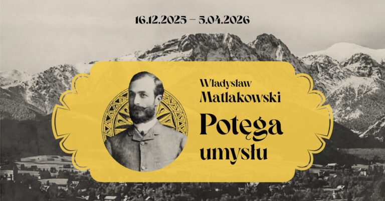 Plakat wystawy „Władysław Matlakowski. Potęga umysłu”, trwającej od 16.12.2025 do 5.04.2026. Na żółtym tle w ozdobnej ramie widnieje portret Matlakowskiego, a w tle panorama gór i doliny.