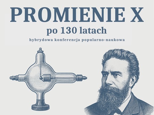 Graphic promoting a hybrid popular science conference entitled. „X-RAYS after 130 years”. The bright background shows a portrait of Wilhelm Röntgen and an engraving of an X-ray tube.